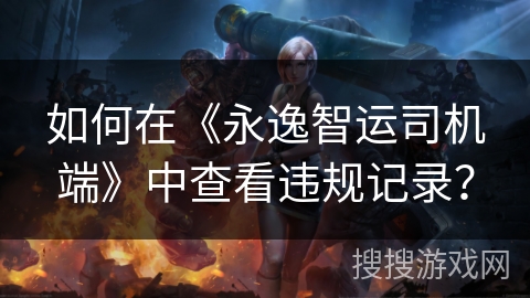 如何在《永逸智运司机端》中查看违规记录？