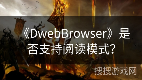 《DwebBrowser》是否支持阅读模式？