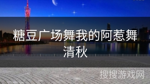 糖豆广场舞我的阿惹舞清秋