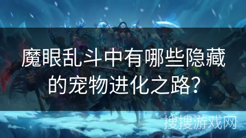 魔眼乱斗中有哪些隐藏的宠物进化之路？