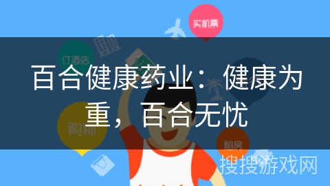 百合健康药业：健康为重，百合无忧