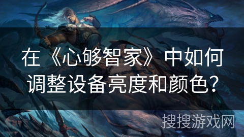在《心够智家》中如何调整设备亮度和颜色？