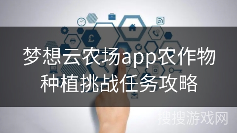 梦想云农场app农作物种植挑战任务攻略