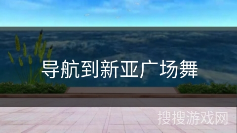 导航到新亚广场舞