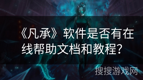《凡承》软件是否有在线帮助文档和教程？