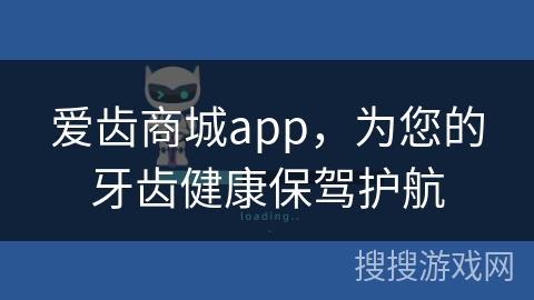 爱齿商城app，为您的牙齿健康保驾护航