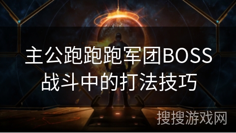 主公跑跑跑军团BOSS战斗中的打法技巧