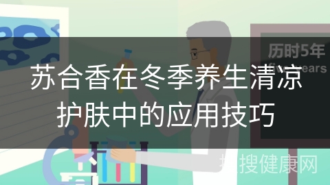 苏合香在冬季养生清凉护肤中的应用技巧