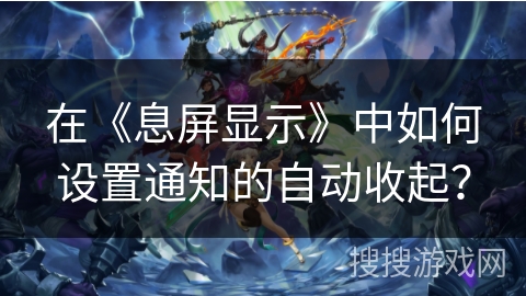 在《息屏显示》中如何设置通知的自动收起？