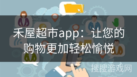 禾屋超市app：让您的购物更加轻松愉悦
