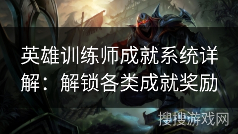 英雄训练师成就系统详解：解锁各类成就奖励