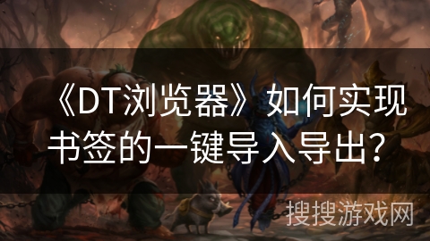 《DT浏览器》如何实现书签的一键导入导出？