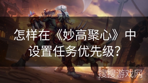 怎样在《妙高聚心》中设置任务优先级？