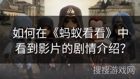 如何在《蚂蚁看看》中看到影片的剧情介绍？