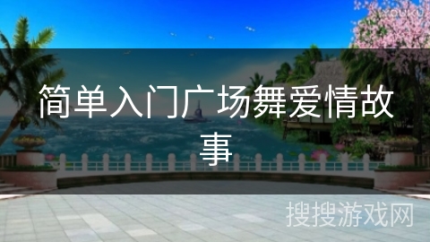 简单入门广场舞爱情故事