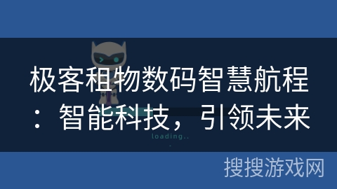 极客租物数码智慧航程：智能科技，引领未来