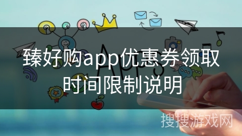 臻好购app优惠券领取时间限制说明