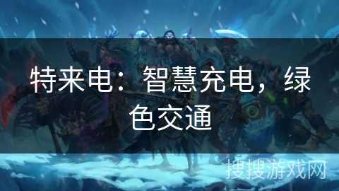 特来电：智慧充电，绿色交通