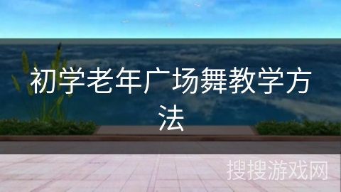 初学老年广场舞教学方法