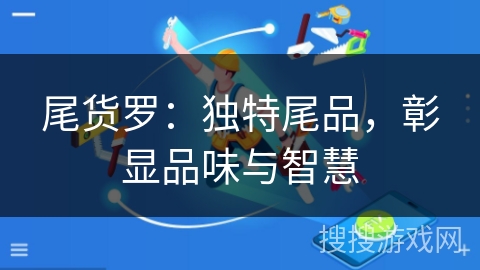 尾货罗：独特尾品，彰显品味与智慧