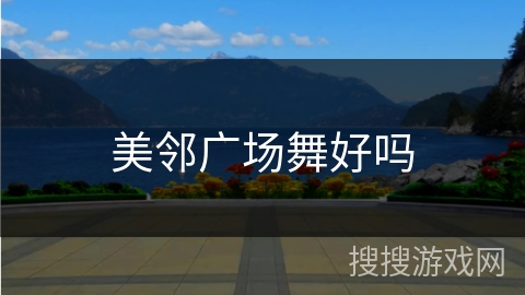 美邻广场舞好吗