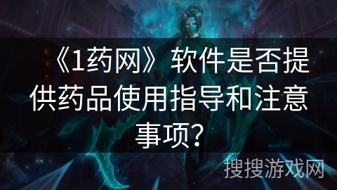 《1药网》软件是否提供药品使用指导和注意事项？