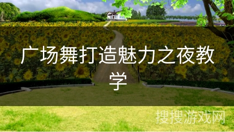 广场舞打造魅力之夜教学