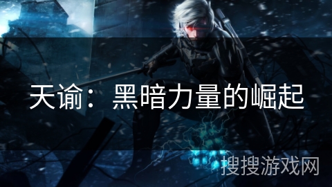 天谕：黑暗力量的崛起