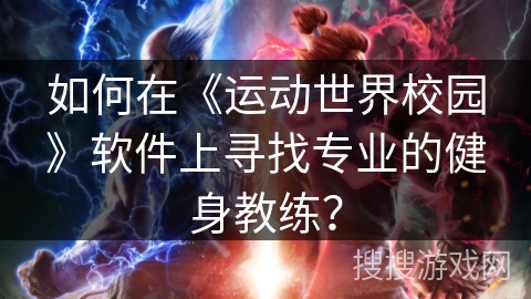 如何在《运动世界校园》软件上寻找专业的健身教练？