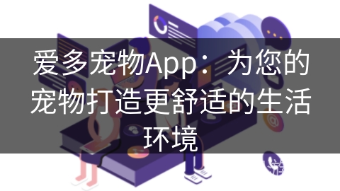 爱多宠物App：为您的宠物打造更舒适的生活环境