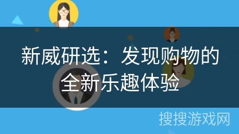 新威研选：发现购物的全新乐趣体验