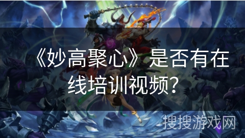 《妙高聚心》是否有在线培训视频？