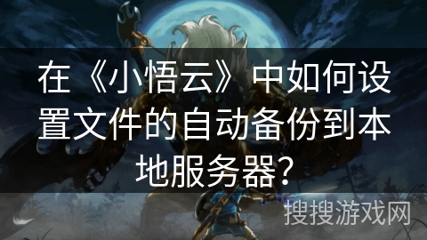 在《小悟云》中如何设置文件的自动备份到本地服务器？
