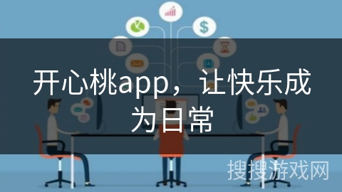 开心桃app，让快乐成为日常