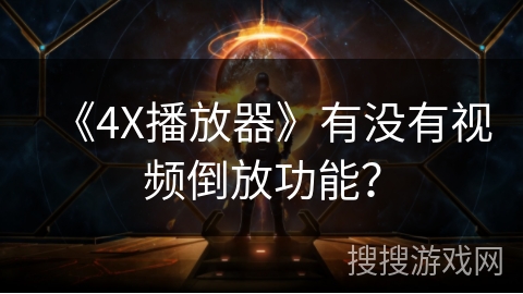 《4X播放器》有没有视频倒放功能？