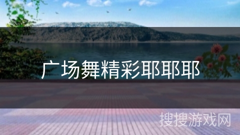 广场舞精彩耶耶耶