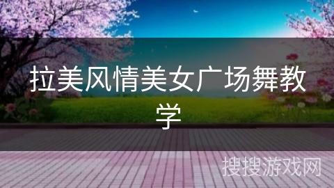 拉美风情美女广场舞教学