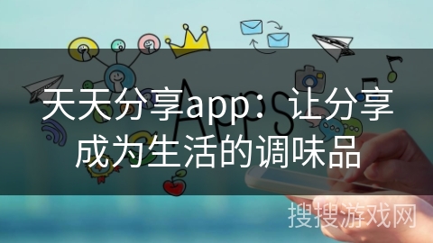 天天分享app：让分享成为生活的调味品