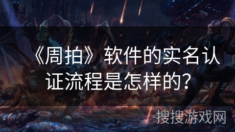 《周拍》软件的实名认证流程是怎样的？