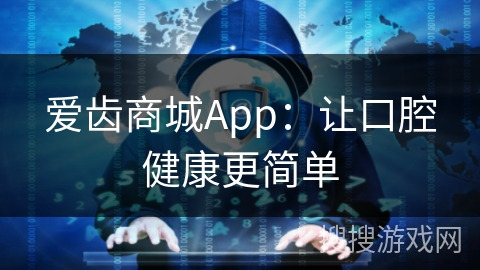 爱齿商城App：让口腔健康更简单