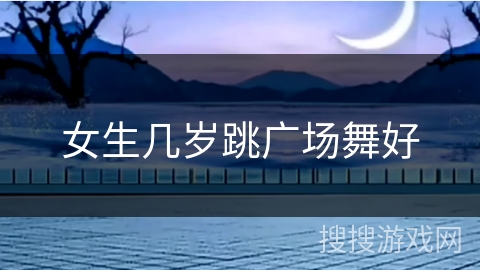 女生几岁跳广场舞好