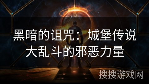 黑暗的诅咒：城堡传说大乱斗的邪恶力量
