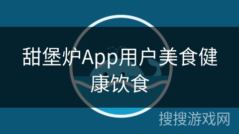 甜堡炉App用户美食健康饮食