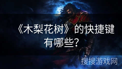 《木梨花树》的快捷键有哪些? 《木梨花树》的快捷键有哪些?