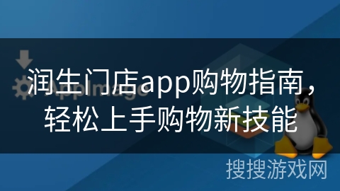 润生门店app购物指南，轻松上手购物新技能