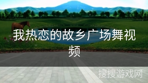 我热恋的故乡广场舞视频