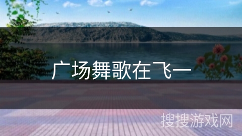广场舞歌在飞一