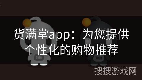 货满堂app:为您提供个性化的购物推荐 货满堂app:为您提供个性化的购物推荐