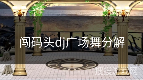 闯码头dj广场舞分解