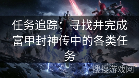 任务追踪：寻找并完成富甲封神传中的各类任务